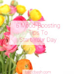 5 Mood-Boosting and Energizing Tips To Start Your Day!