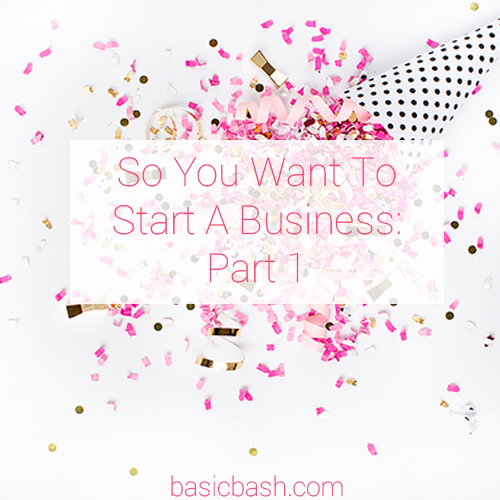 So You Want To Start A Business: Part 1