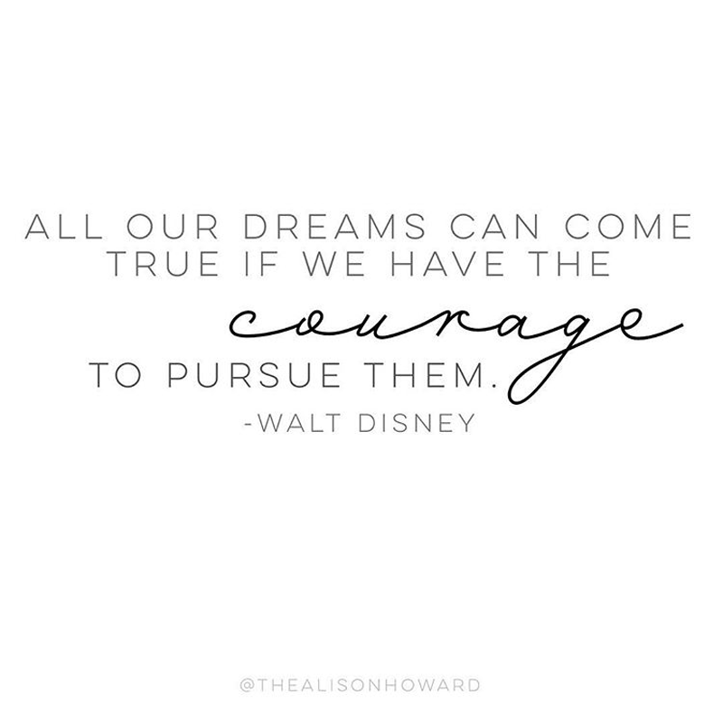 All our dreams can come true if we have the courage to pursue them